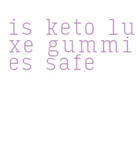 is keto luxe gummies safe