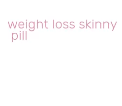 weight loss skinny pill