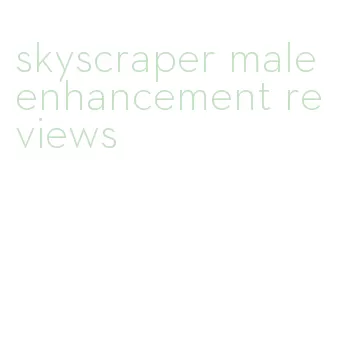 skyscraper male enhancement reviews