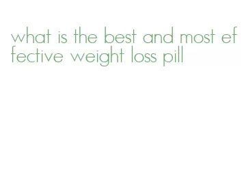 what is the best and most effective weight loss pill