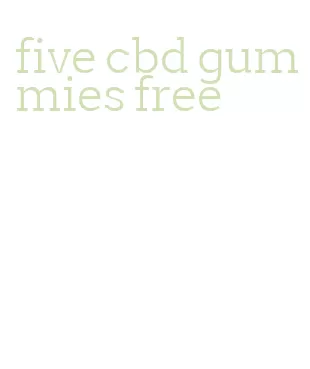five cbd gummies free