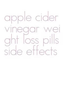 apple cider vinegar weight loss pills side effects