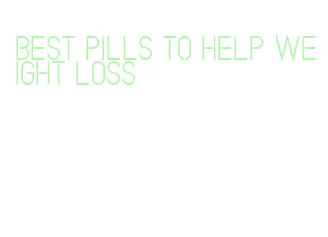 best pills to help weight loss