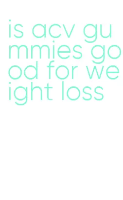 is acv gummies good for weight loss