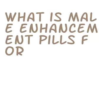 what is male enhancement pills for