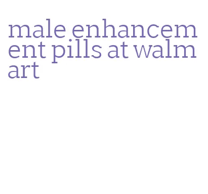 male enhancement pills at walmart