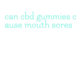 can cbd gummies cause mouth sores