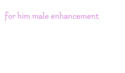 for him male enhancement