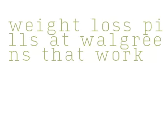 weight loss pills at walgreens that work