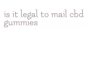 is it legal to mail cbd gummies