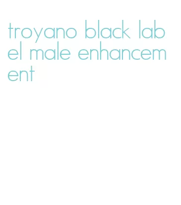 troyano black label male enhancement