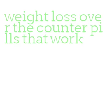 weight loss over the counter pills that work