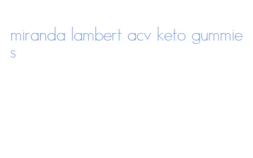 miranda lambert acv keto gummies
