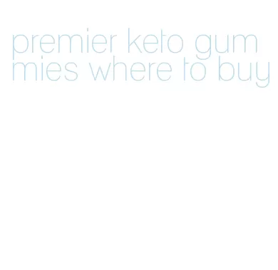 premier keto gummies where to buy