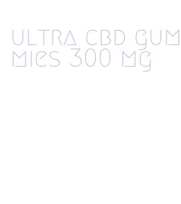 ultra cbd gummies 300 mg