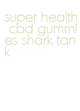 super health cbd gummies shark tank