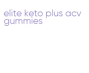 elite keto plus acv gummies