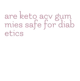are keto acv gummies safe for diabetics