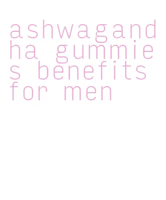 ashwagandha gummies benefits for men