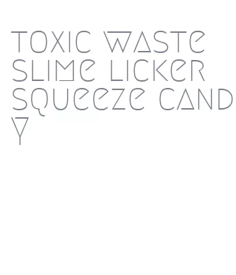 toxic waste slime licker squeeze candy