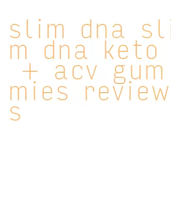 slim dna slim dna keto + acv gummies reviews