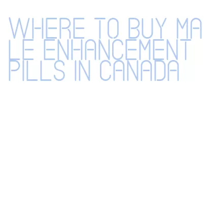 where to buy male enhancement pills in canada