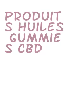 produits huiles gummies cbd
