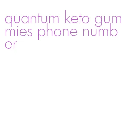 quantum keto gummies phone number