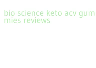 bio science keto acv gummies reviews