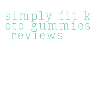 simply fit keto gummies reviews