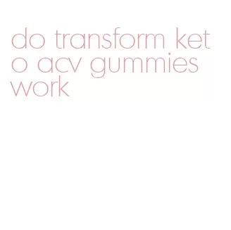 do transform keto acv gummies work