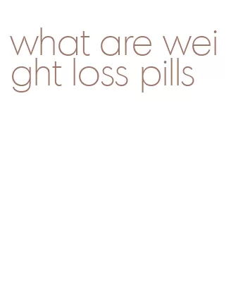 what are weight loss pills