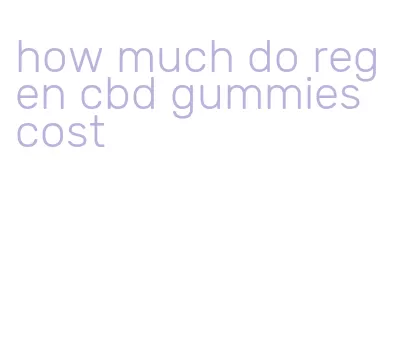 how much do regen cbd gummies cost