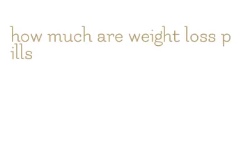 how much are weight loss pills