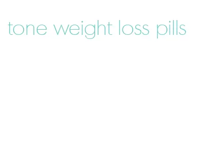 tone weight loss pills