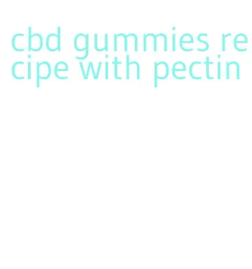 cbd gummies recipe with pectin