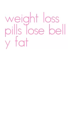 weight loss pills lose belly fat