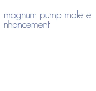 magnum pump male enhancement