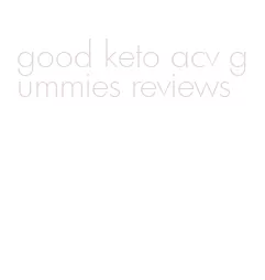 good keto acv gummies reviews