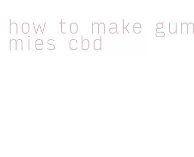 how to make gummies cbd