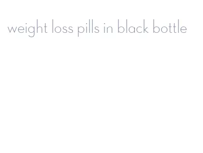 weight loss pills in black bottle