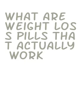 what are weight loss pills that actually work