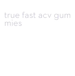 true fast acv gummies