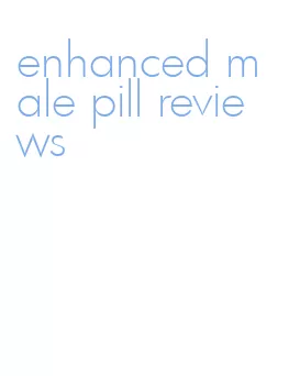 enhanced male pill reviews