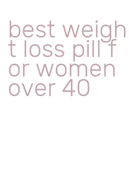 best weight loss pill for women over 40