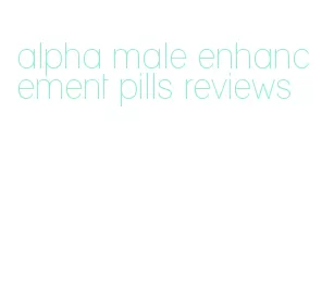 alpha male enhancement pills reviews
