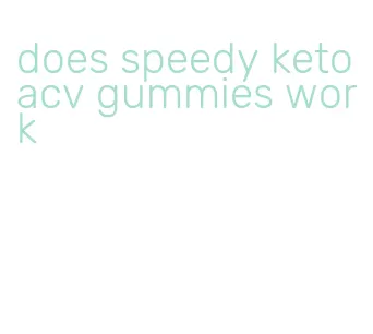 does speedy keto acv gummies work