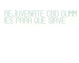 rejuvenate cbd gummies para que sirve