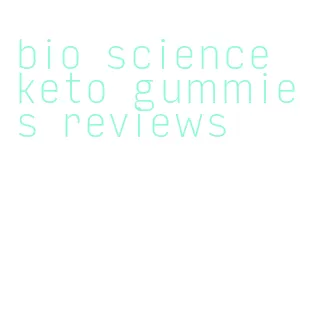 bio science keto gummies reviews
