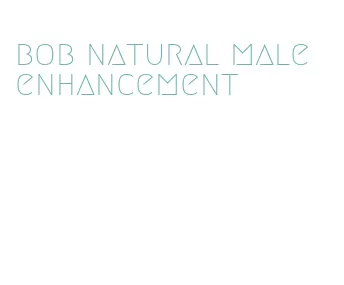 bob natural male enhancement